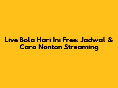 Live Bola Hari Ini Free: Jadwal & Cara Nonton Streaming