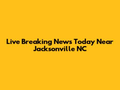 Live Breaking News Today Near Jacksonville NC