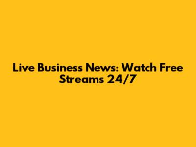 Live Business News: Watch Free Streams 24/7