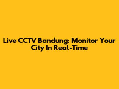 Live CCTV Bandung: Monitor Your City In Real-Time