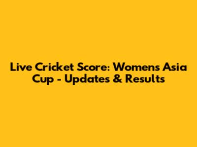 Live Cricket Score: Women's Asia Cup - Updates & Results