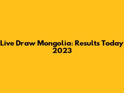 Live Draw Mongolia: Results Today 2023