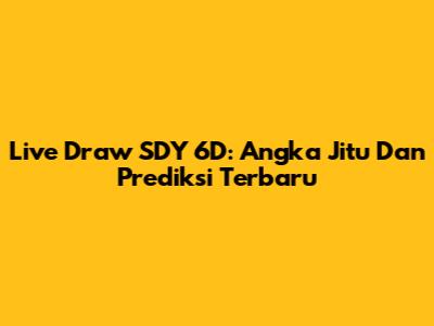 Live Draw SDY 6D: Angka Jitu Dan Prediksi Terbaru