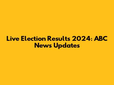 Live Election Results 2024: ABC News Updates
