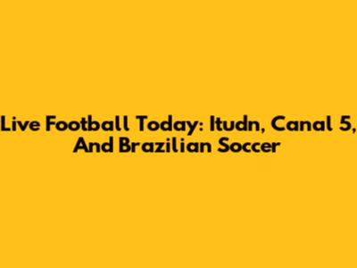 Live Football Today: Itudn, Canal 5, And Brazilian Soccer