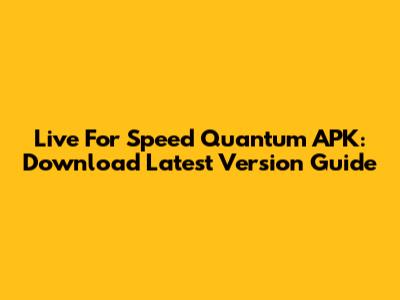 Live For Speed Quantum APK: Download Latest Version Guide