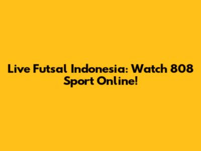 Live Futsal Indonesia: Watch 808 Sport Online!