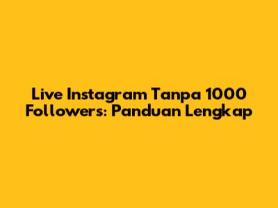 Live Instagram Tanpa 1000 Followers: Panduan Lengkap