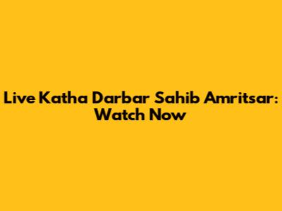 Live Katha Darbar Sahib Amritsar: Watch Now