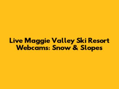 Live Maggie Valley Ski Resort Webcams: Snow & Slopes