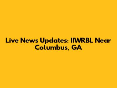 Live News Updates: IIWRBL Near Columbus, GA