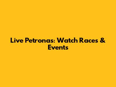 Live Petronas: Watch Races & Events