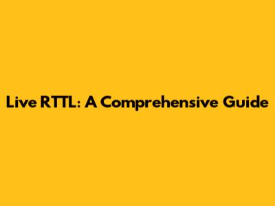 Live RTTL: A Comprehensive Guide