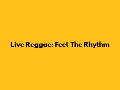 Live Reggae: Feel The Rhythm