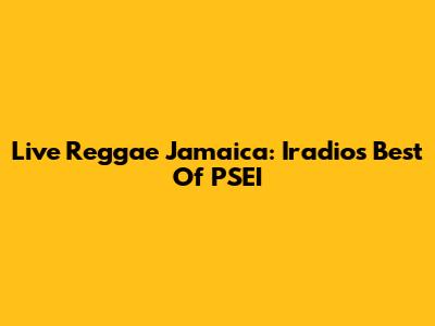Live Reggae Jamaica: Iradio's Best Of PSEI