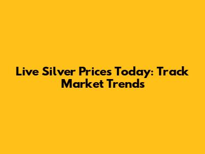 Live Silver Prices Today: Track Market Trends