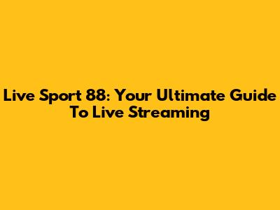 Live Sport 88: Your Ultimate Guide To Live Streaming