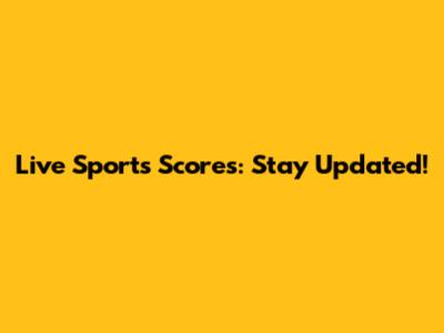 Live Sports Scores: Stay Updated!