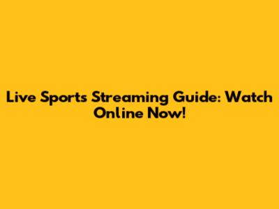 Live Sports Streaming Guide: Watch Online Now!