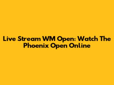 Live Stream WM Open: Watch The Phoenix Open Online
