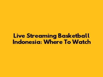 Live Streaming Basketball Indonesia: Where To Watch