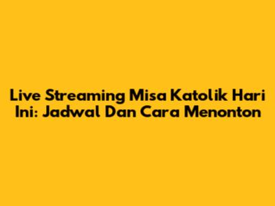 Live Streaming Misa Katolik Hari Ini: Jadwal Dan Cara Menonton