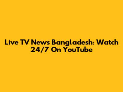 Live TV News Bangladesh: Watch 24/7 On YouTube