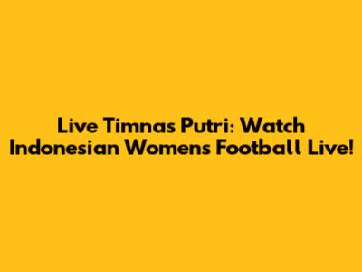 Live Timnas Putri: Watch Indonesian Women's Football Live!