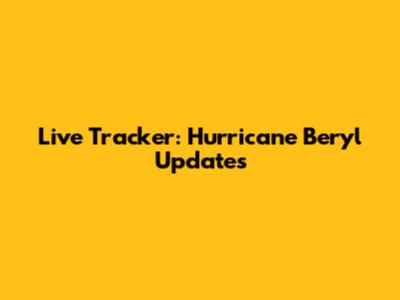 Live Tracker: Hurricane Beryl Updates
