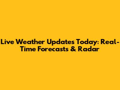 Live Weather Updates Today: Real-Time Forecasts & Radar