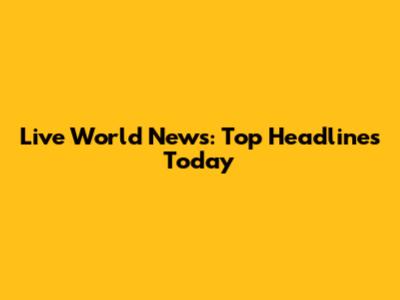 Live World News: Top Headlines Today