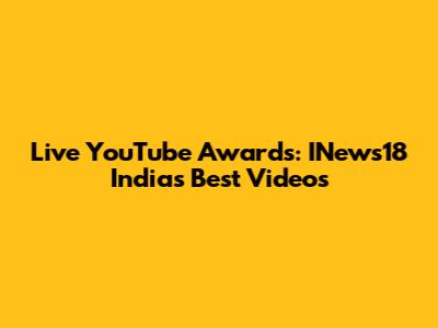 Live YouTube Awards: INews18 India's Best Videos