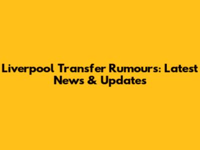 Liverpool Transfer Rumours: Latest News & Updates