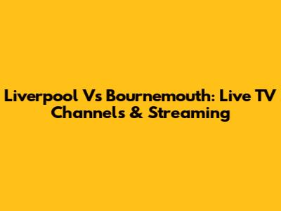 Liverpool Vs Bournemouth: Live TV Channels & Streaming