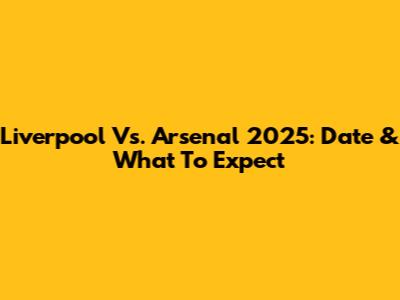 Liverpool Vs. Arsenal 2025: Date & What To Expect
