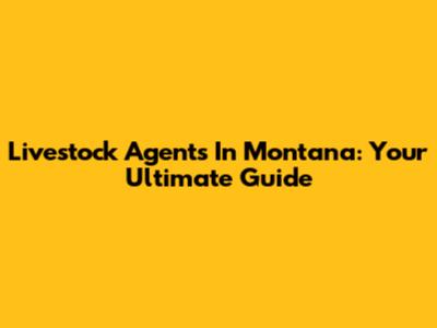 Livestock Agents In Montana: Your Ultimate Guide