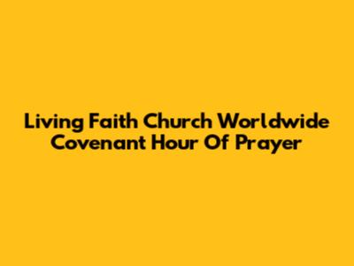 Living Faith Church Worldwide Covenant Hour Of Prayer