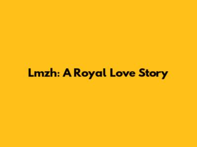 Lmzh: A Royal Love Story