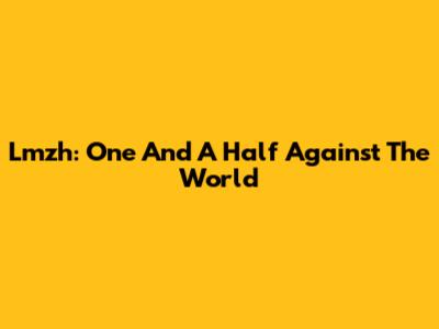Lmzh: One And A Half Against The World