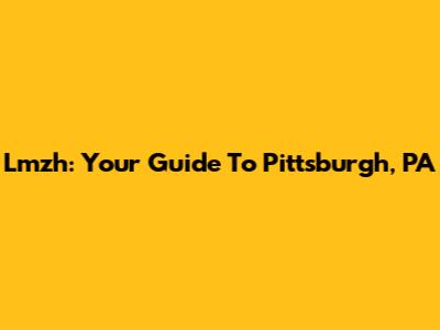 Lmzh: Your Guide To Pittsburgh, PA