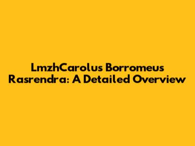 LmzhCarolus Borromeus Rasrendra: A Detailed Overview