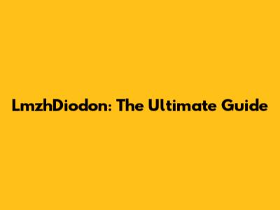 LmzhDiodon: The Ultimate Guide