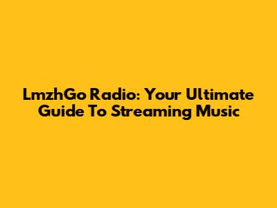LmzhGo Radio: Your Ultimate Guide To Streaming Music