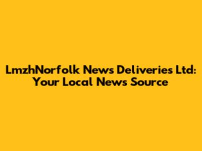 LmzhNorfolk News Deliveries Ltd: Your Local News Source