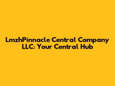 LmzhPinnacle Central Company LLC: Your Central Hub