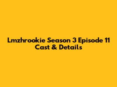 Lmzhrookie Season 3 Episode 11 Cast & Details