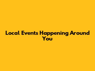Local Events Happening Around You
