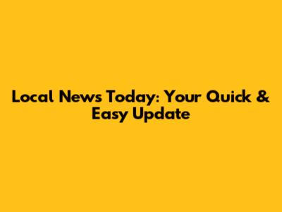 Local News Today: Your Quick & Easy Update