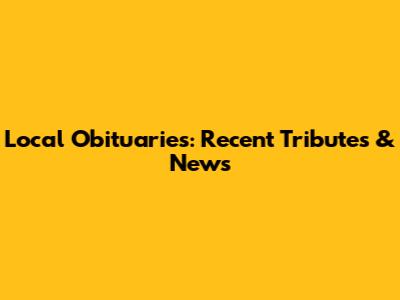 Local Obituaries: Recent Tributes & News