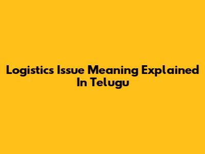 Logistics Issue Meaning Explained In Telugu